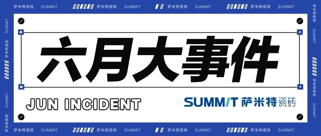 六月大事件| 回顾萨米特瓷砖月度精彩时刻！