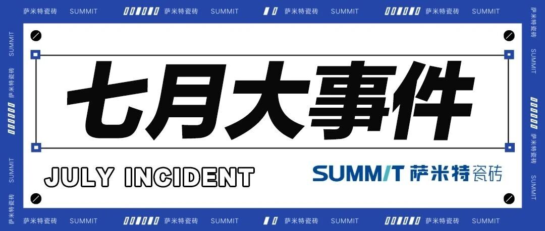 七月大事件| 回顾萨米特瓷砖月度精彩时刻！