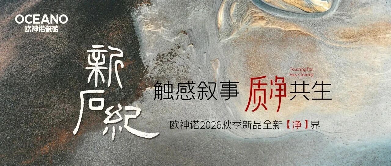 下一篇：触感叙事 质净共生｜欧神诺瓷砖2026秋季新品【新石纪系列】重磅发布！