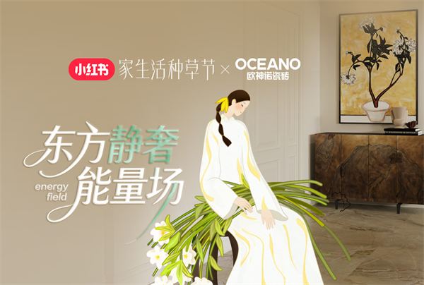 2.87亿曝光!欧神诺瓷砖×小红书「东方静奢能量场」IP活动圆满收官
